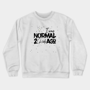 I Was Normal 2 Kids Ago Crewneck Sweatshirt